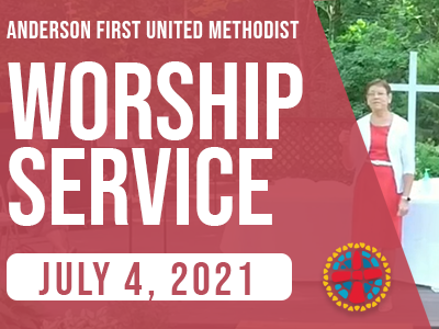 Worship Service – July 4, 2021 – Anderson First United Methodist Church